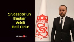 Sivasspor’un Başkan Vekili Belli Oldu!
