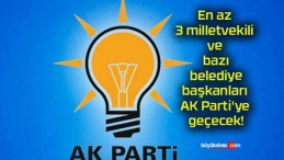 En az 3 milletvekili ve bazı belediye başkanları AK Parti’ye geçecek!