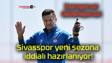 Sivasspor yeni sezona iddialı hazırlanıyor!