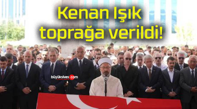 Kenan Işık toprağa verildi!