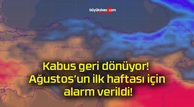 Kabus geri dönüyor! Ağustos’un ilk haftası için alarm verildi!