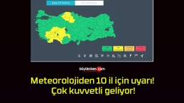 Meteorolojiden 10 il için uyarı! Çok kuvvetli geliyor!