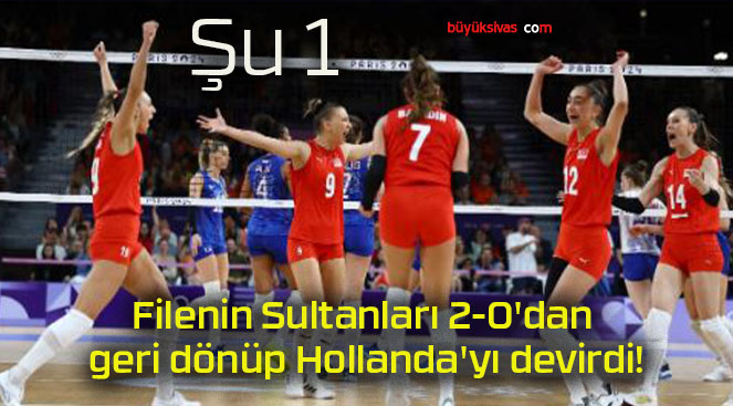 Filenin Sultanları 2-0’dan geri dönüp Hollanda’yı devirdi!