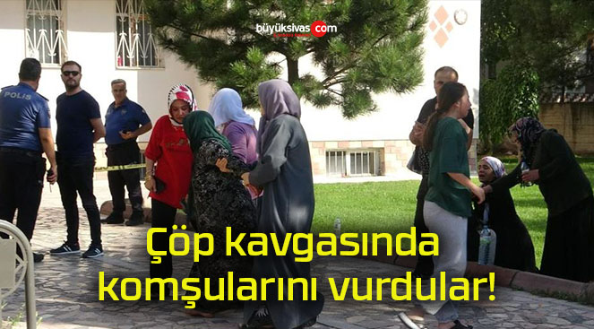 Çöp kavgasında komşularını vurdular!