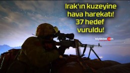 Irak’ın kuzeyine hava harekatı! 37 hedef vuruldu!