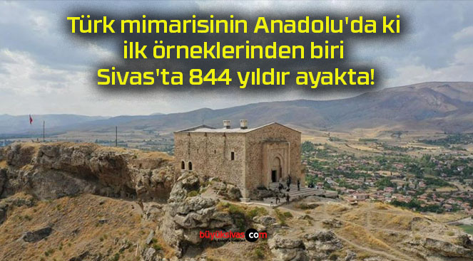 Türk mimarisinin Anadolu’da ki ilk örneklerinden biri Sivas’ta 844 yıldır ayakta!