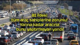 81 ildeki tüm araç sahiplerine zorunlu! Yarına kadar aracına bunu yaptırmayan yandı!