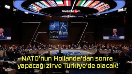 NATO’nun Hollanda’dan sonra yapacağı zirve Türkiye’de olacak!