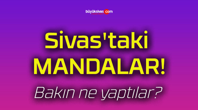 Sivas’taki MANDALAR!