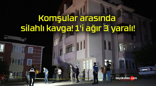 Komşular arasında silahlı kavga! 1’i ağır 3 yaralı!