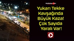 Yukarı Tekke Kavşağında Büyük Kaza! Çok Sayıda Yaralı Var!