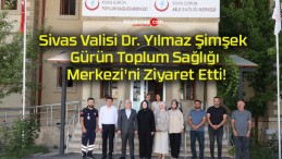 Sivas Valisi Dr. Yılmaz Şimşek Gürün Toplum Sağlığı Merkezi’ni Ziyaret Etti!