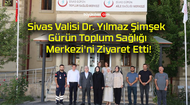 Sivas Valisi Dr. Yılmaz Şimşek Gürün Toplum Sağlığı Merkezi’ni Ziyaret Etti!