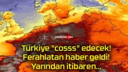 Türkiye “cosss” edecek! Ferahlatan haber geldi! Yarından itibaren…