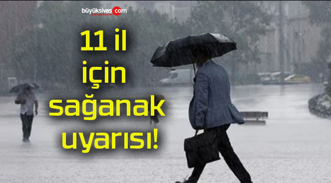 11 il için sağanak uyarısı!