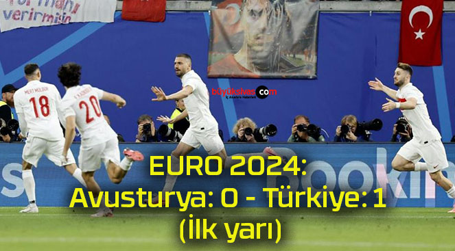 EURO 2024: Avusturya: 0 – Türkiye: 1 (İlk yarı)