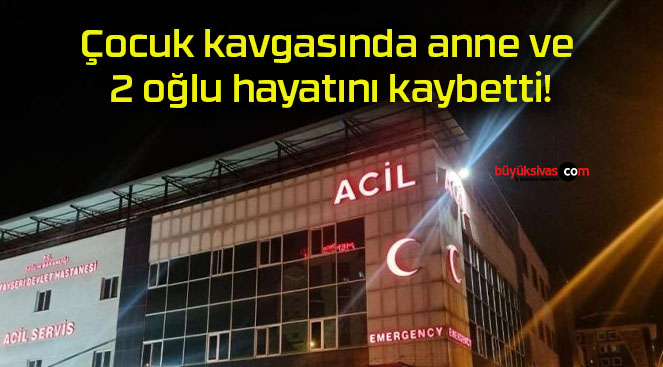 Çocuk kavgasında anne ve 2 oğlu hayatını kaybetti!