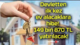 Devletten ilk kez ev alacaklara hibe! 149 bin 870 TL yatırılacak!