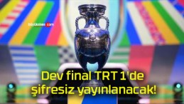 Dev final TRT 1’de şifresiz yayınlanacak!