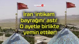 İran ‘intikam bayrağını’ astı! O ayetle birlikte yemin ettiler!