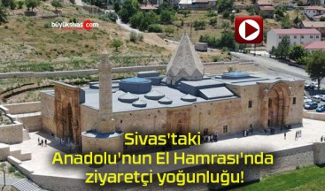 Sivas’taki Anadolu’nun El Hamrası’nda ziyaretçi yoğunluğu!