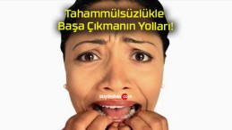 Tahammülsüzlükle Başa Çıkmanın Yolları!