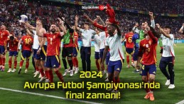 2024 Avrupa Futbol Şampiyonası’nda final zamanı!