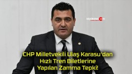 CHP Milletvekili Ulaş Karasu’dan Hızlı Tren Biletlerine Yapılan Zamma Tepki!