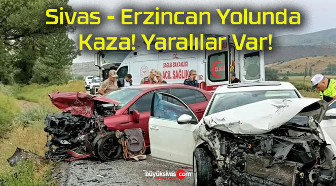 Sivas – Erzincan Yolunda Kaza! Yaralılar Var!