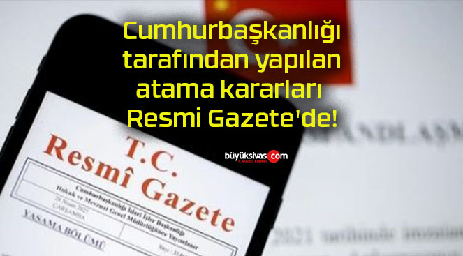 Cumhurbaşkanlığı tarafından yapılan atama kararları Resmi Gazete’de!