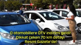O otomobillere ÖTV indirimi geldi! Dikkat çeken 70 km detayı Resmi Gazete’de!