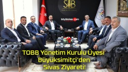TOBB Yönetim Kurulu Üyesi Büyüksimitçi’den Sivas Ziyareti!