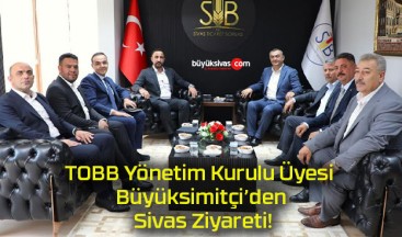 TOBB Yönetim Kurulu Üyesi Büyüksimitçi’den Sivas Ziyareti!