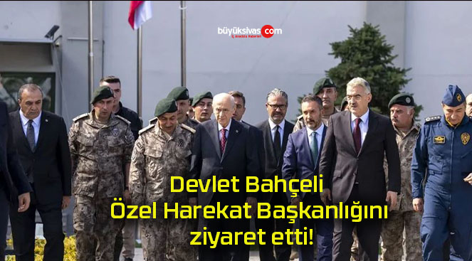 Devlet Bahçeli Özel Harekat Başkanlığını ziyaret etti!