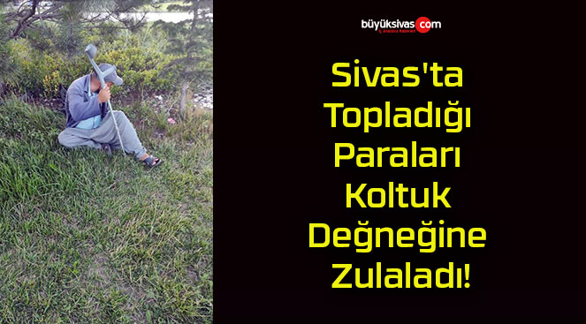 Sivas’ta Topladığı Paraları Koltuk Değneğine Zulaladı!