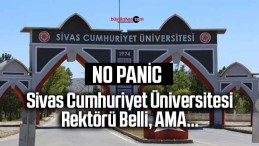 Sivas Cumhuriyet Üniversitesi Rektörü Belli Ama…