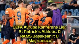 UEFA Avrupa Konferans Ligi: St Patrick’s Athletic: 0 – RAMS Başakşehir: 0 (Maç sonucu)