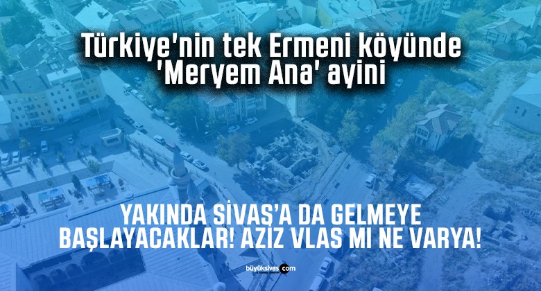 Türkiye’nin tek Ermeni köyünde ‘Meryem Ana’ ayini