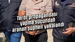 Terör propagandası yapma suçundan aranan şüpheli yakalandı