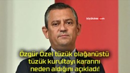 Özgür Özel tüzük olağanüstü tüzük kurultayı kararını neden aldığını açıkladı!