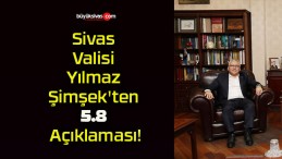 Sivas Valisi Yılmaz Şimşek’ten 5.8 Açıklaması!