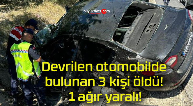 Devrilen otomobilde bulunan 3 kişi öldü! 1 ağır yaralı!