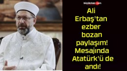 Ali Erbaş’tan ezber bozan paylaşım! Mesajında Atatürk’ü de andı!