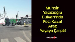 Muhsin Yazıcıoğlu Bulvarı’nda Feci Kaza! Araç Yayaya Çarptı!