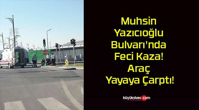 Muhsin Yazıcıoğlu Bulvarı’nda Feci Kaza! Araç Yayaya Çarptı!