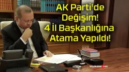 AK Parti’de Değişim! 4 İl Başkanlığına Atama Yapıldı!