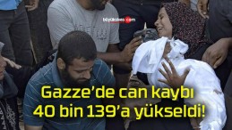 Gazze’de can kaybı 40 bin 139’a yükseldi!