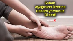 Sabah Ayağınızın Üzerine Basamıyorsunuz Dikkat!