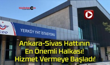 Ankara-Sivas Hattının En Önemli Halkası! Hizmet Vermeye Başladı!