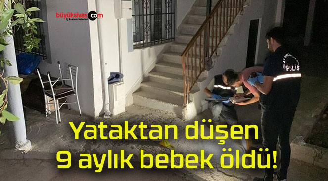 Yataktan düşen 9 aylık bebek öldü!